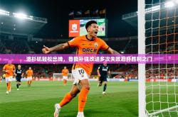 2025乐鱼体育app官网入口洛杉矶轻松出线，鲁能补强改进多次失败后开胜利之门