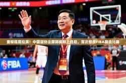 2025乐鱼体育登录网页入口重视程度拉满！中国篮协主席郭振明上任后，首次督战FIBA赛会比赛