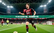 2025乐鱼体育在线AC米兰主场大捷，保持赛季不败