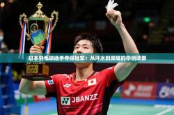2026乐鱼体育下载日本羽毛球选手夺得冠军：从汗水到荣耀的华丽逆袭