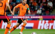 2026乐鱼体育在线官网奥地利国脚赴荷兰备战，友谊赛磨砺实力