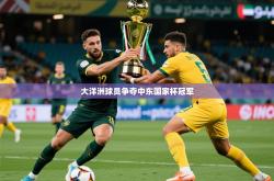 2026乐鱼体育app大洋洲球员争夺中东国家杯冠军