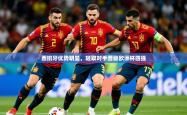 2025乐鱼体育在线西班牙优势明显，轻取对手晋级欧洲杯四强