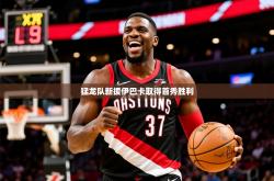 2025乐鱼体育入口登录官网app猛龙队新援伊巴卡取得首秀胜利