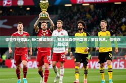 2025乐鱼体育官网在线登录入口德甲夺冠赔率：拜仁低赔领跑，勒沃库森位列次席，多特第三，德甲连胜纪录