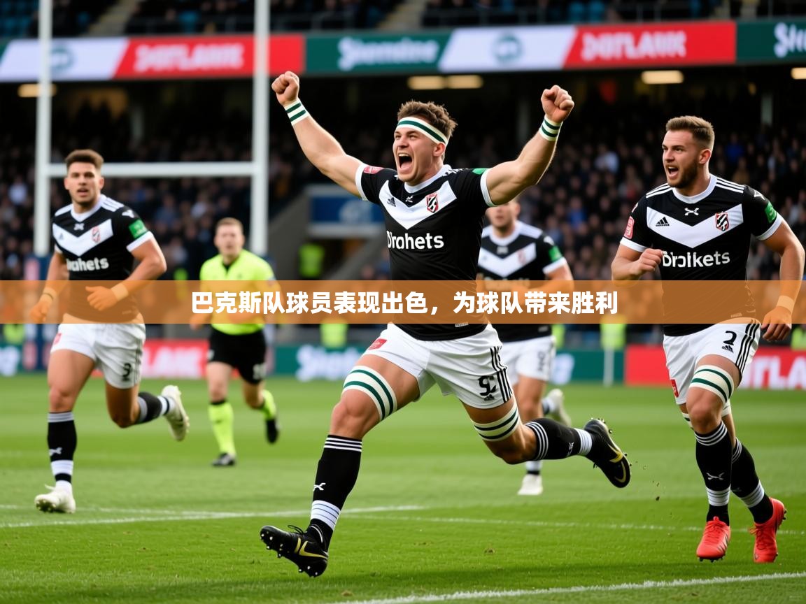 2025乐鱼体育在线巴克斯队球员表现出色，为球队带来胜利  第3张