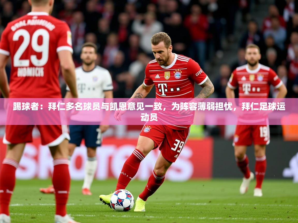 2025乐鱼体育踢球者：拜仁多名球员与凯恩意见一致，为阵容薄弱担忧，拜仁足球运动员  第2张