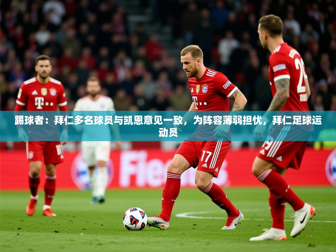 2025乐鱼体育踢球者：拜仁多名球员与凯恩意见一致，为阵容薄弱担忧，拜仁足球运动员  第4张
