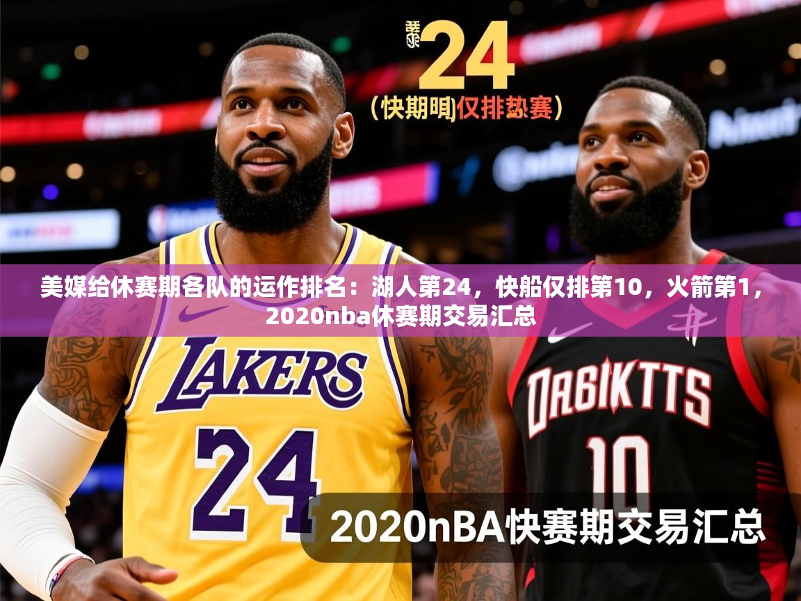 2025乐鱼体育在线美媒给休赛期各队的运作排名:湖人第24,快船仅排第10,火箭第1,2020nba休赛期交易汇总 第2张