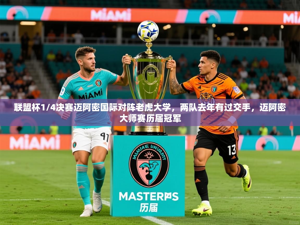 2025乐鱼体育在线联盟杯1/4决赛迈阿密国际对阵老虎大学，两队去年有过交手，迈阿密大师赛历届冠军  第4张