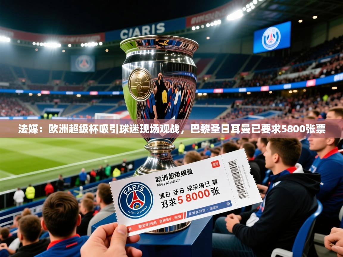 2025乐鱼体育app下载官网(中国)法媒:欧洲超级杯吸引球迷现场观战,巴黎圣日耳曼已要求5800张票 第2张