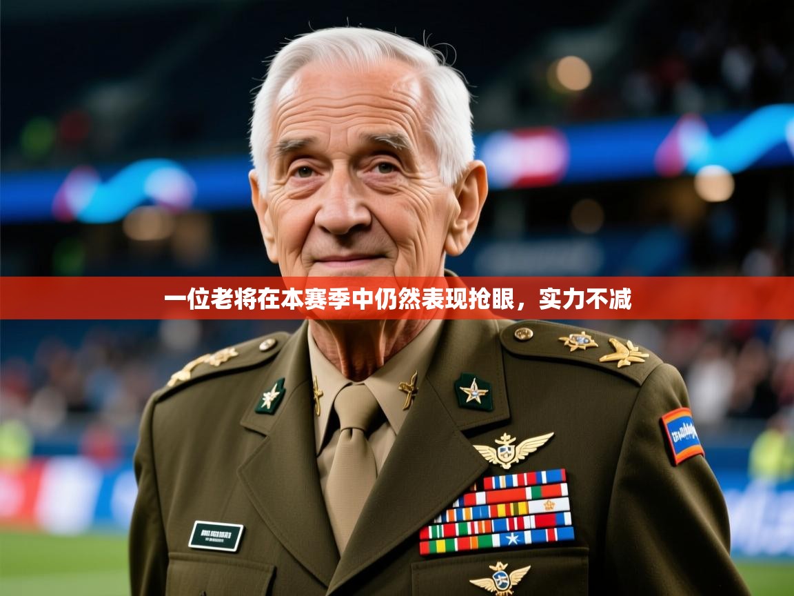 2025乐鱼体育在线入口一位老将在本赛季中仍然表现抢眼，实力不减  第2张