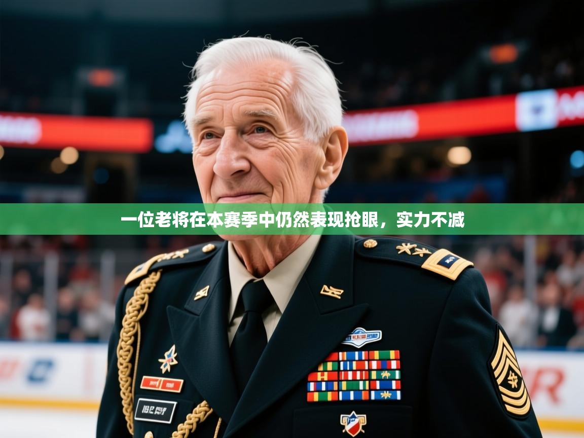 2025乐鱼体育在线入口一位老将在本赛季中仍然表现抢眼，实力不减  第3张