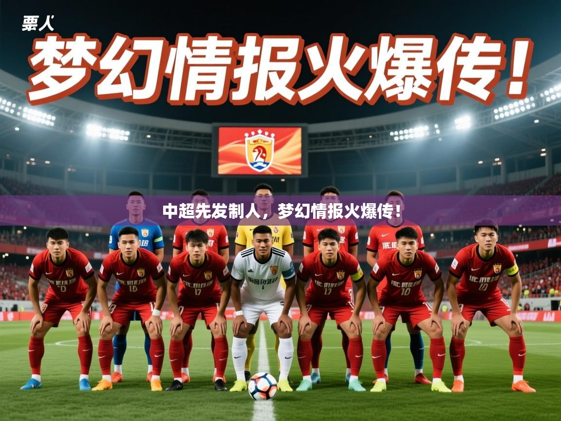 2025乐鱼体育在线中超先发制人，梦幻情报火爆传！  第2张