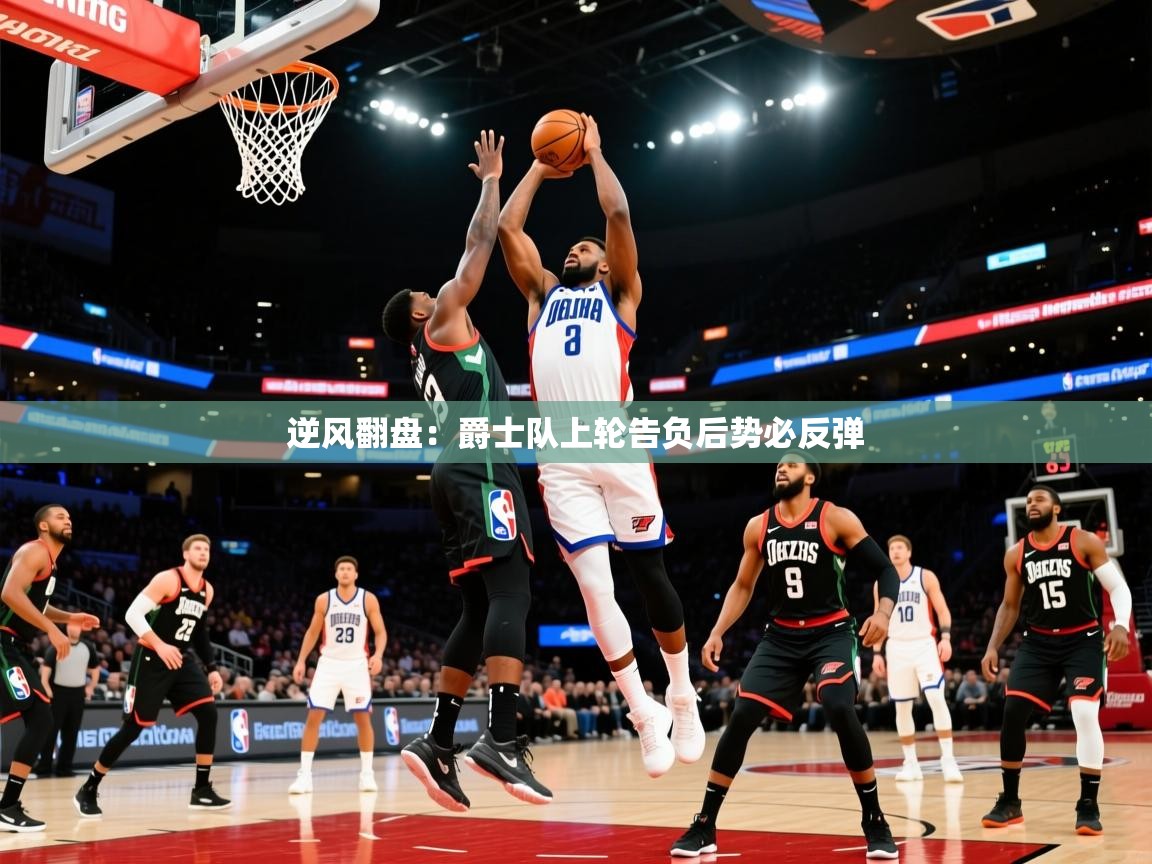 2025乐鱼体育官网逆风翻盘:爵士队上轮告负后势必反弹 第3张