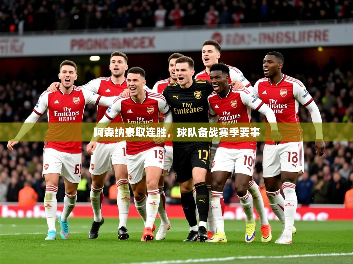 2026乐鱼体育app登录入口阿森纳豪取连胜，球队备战赛季要事  第1张