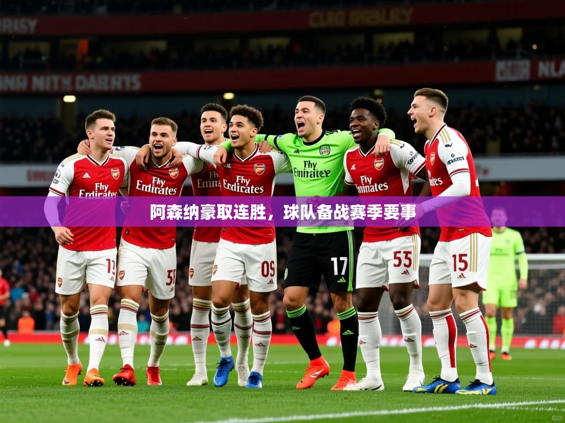 2026乐鱼体育app登录入口阿森纳豪取连胜，球队备战赛季要事  第3张