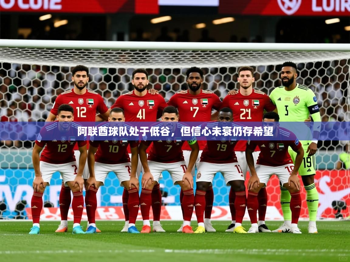 2026乐鱼体育在线登录阿联酋球队处于低谷,但信心未衰仍存希望 第4张