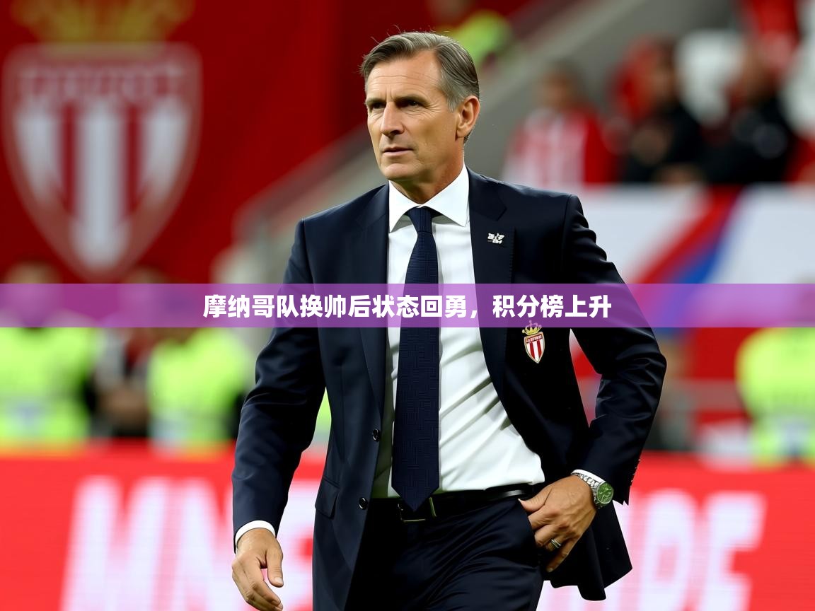 2026乐鱼体育app官网登录入口摩纳哥队换帅后状态回勇,积分榜上升 第2张