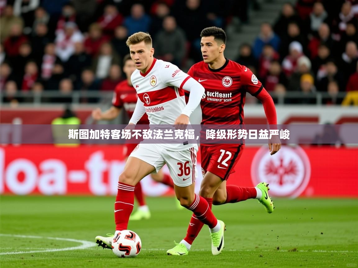 2026乐鱼体育在线登录斯图加特客场不敌法兰克福,降级形势日益严峻 第2张