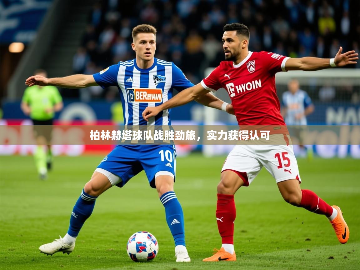 2026乐鱼体育官网登录入口柏林赫塔球队战胜劲旅，实力获得认可  第1张