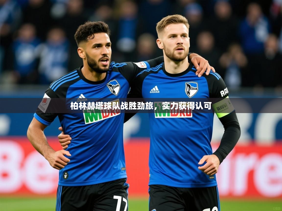 2026乐鱼体育官网登录入口柏林赫塔球队战胜劲旅，实力获得认可  第2张