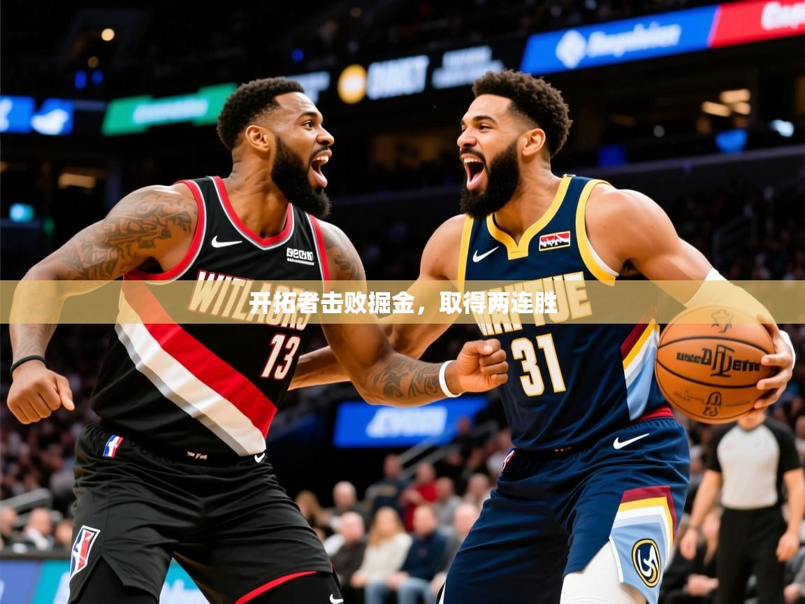 2026乐鱼体育在线网站开拓者击败掘金，取得两连胜  第1张