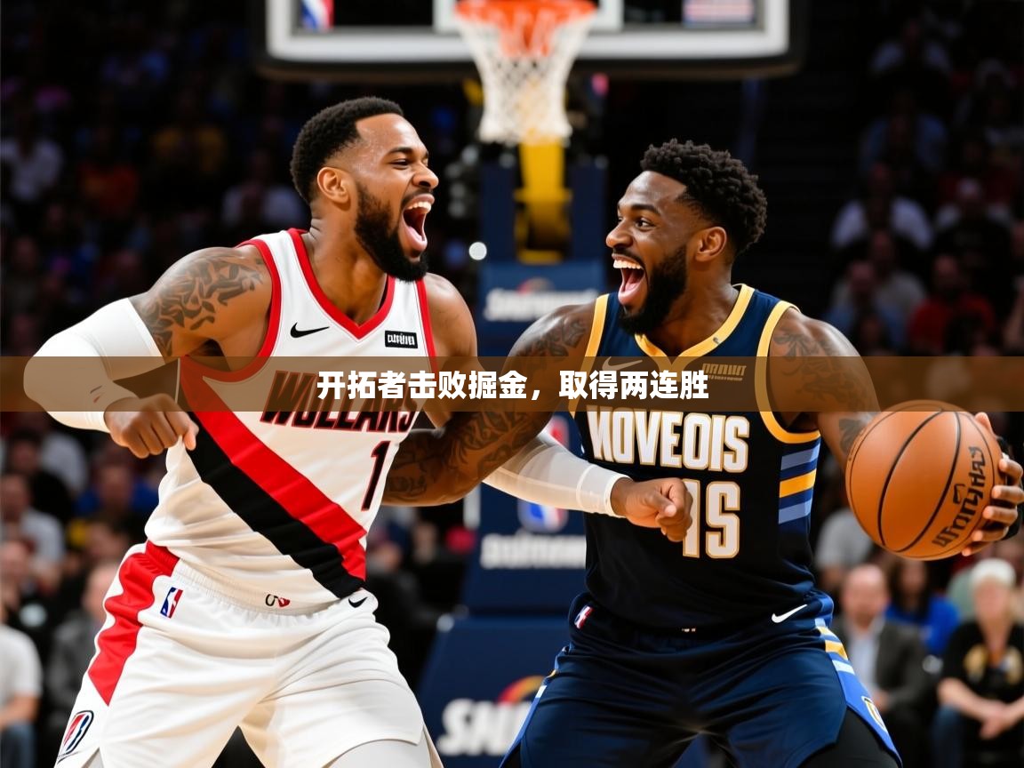 2026乐鱼体育在线网站开拓者击败掘金，取得两连胜  第2张