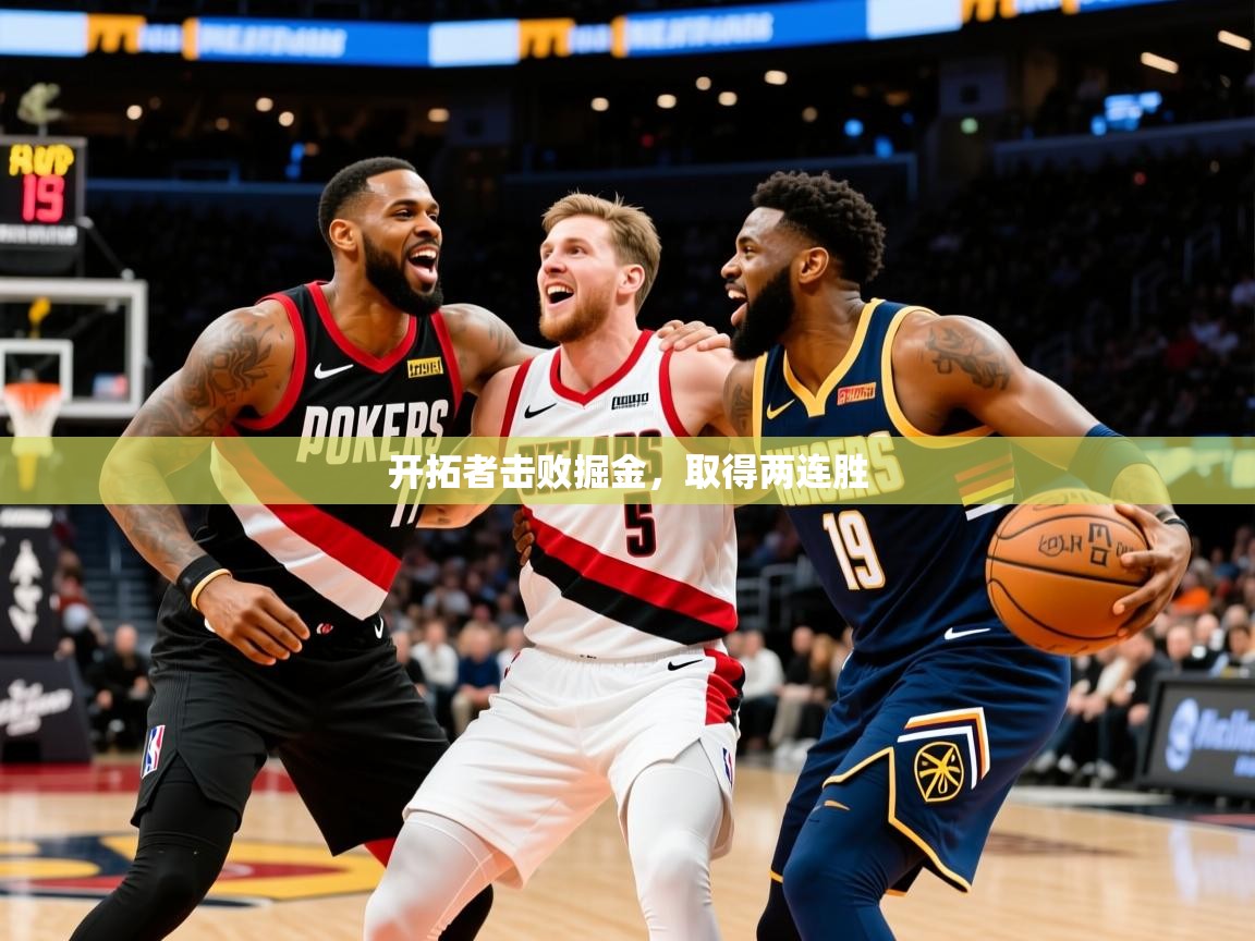 2026乐鱼体育在线网站开拓者击败掘金，取得两连胜  第3张
