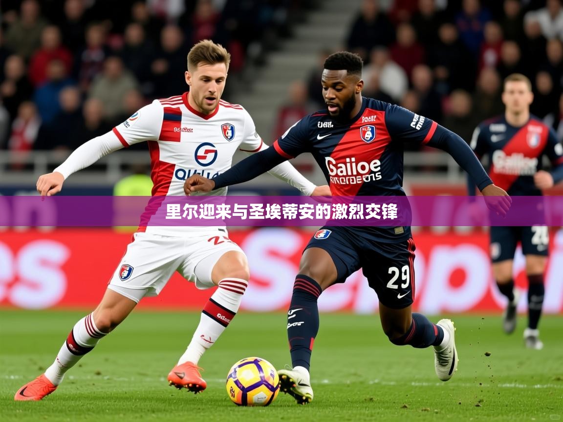 2026乐鱼体育官网登录入口里尔迎来与圣埃蒂安的激烈交锋  第1张