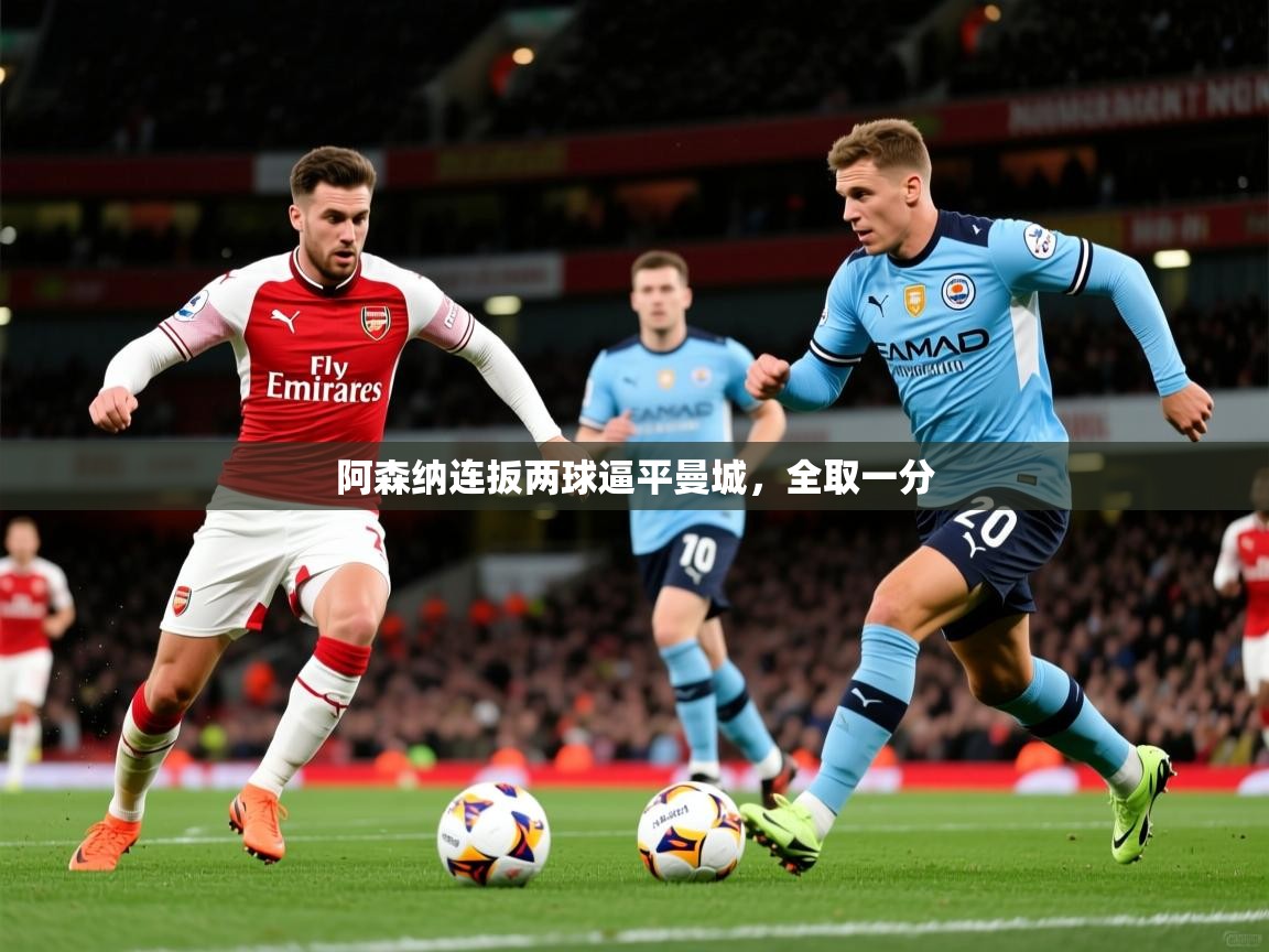 2026乐鱼体育网站入口阿森纳连扳两球逼平曼城，全取一分  第1张