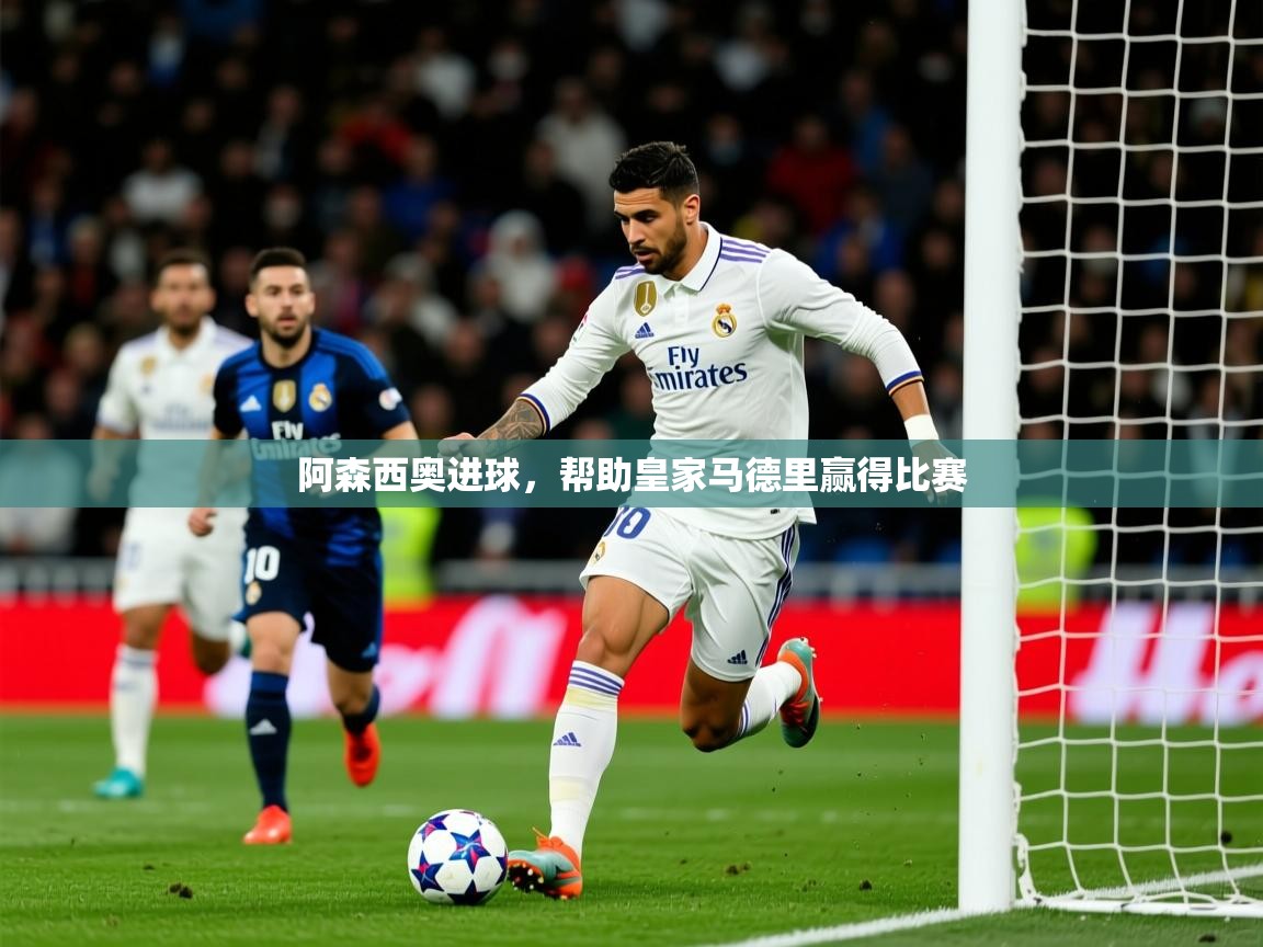 2026乐鱼体育网址阿森西奥进球,帮助皇家马德里赢得比赛 第4张